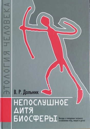 Непослушное дитя биосферы: Беседы о человеке в компании птиц и зверей
